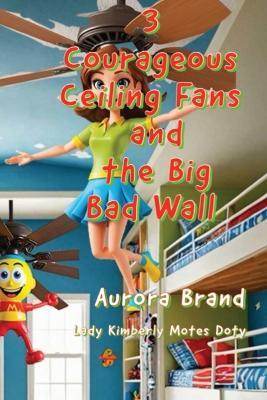 3 Courageous Ceiling Fans and the Big Bad Wall - Aurora Brand,Lady Kimberly Motes Doty - cover