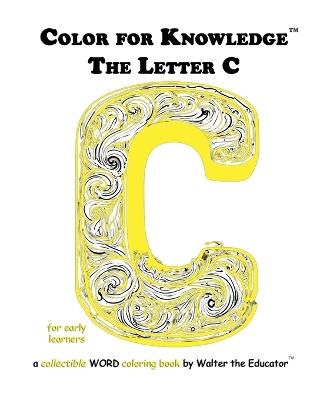 Color for Knowledge: The Letter C - Walter the Educator - cover