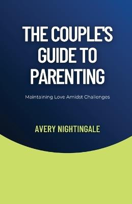 The Couple's Guide to Parenting: Maintaining Love Amidst Challenges - Avery Nightingale - cover