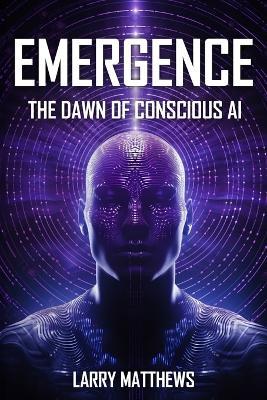 Emergence: Dawn of Conscious AI - Larry Matthews - cover