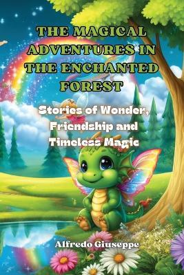 The Magical Adventures in the Enchanted Forest: Stories of Wonder, Friendship and Timeless Magic - Alfredo Giuseppe - cover
