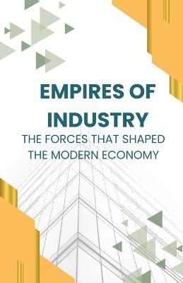 Empires of Industry: The Forces That Shaped the Modern Economy - Elara Phoenix - cover