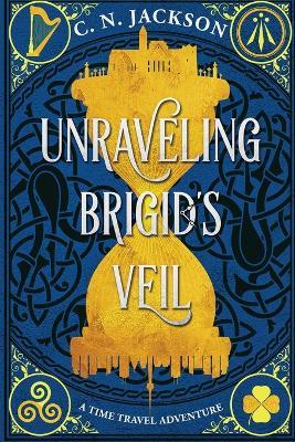Unraveling Brigid's Veil: A Time Travel Adventure - C N Jackson,Christy Nicholas - cover