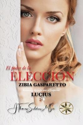 El Poder de la Elecci?n - Zibia Gasparetto,Por El Esp?ritu Lucius - cover