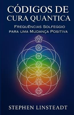 Códigos de Cura Quântica: Frequências Solfeggio para uma Mudança Positiva - Stephen Linsteadt - cover