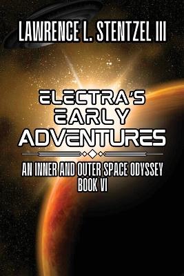 Electra's Early Adventures: Book Six of An Inner and Outer Space Odyssey - Lawrence Stentzel - cover
