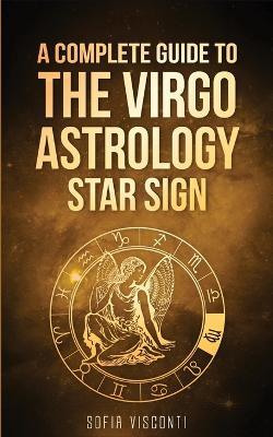 Virgo: A Complete Guide To The Virgo Astrology Star Sign (A Complete Guide To Astrology) - Sofia Visconti - cover