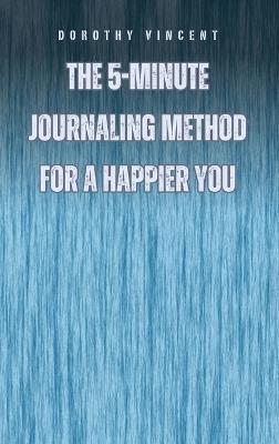 The 5-Minute Journaling Method for a Happier You - Dorothy Vincent - cover
