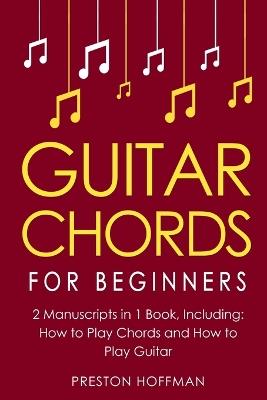 Guitar Chords: For Beginners - Bundle - The Only 2 Books You Need to Learn Chords for Guitar, Guitar Chord Theory and Guitar Chord Progressions Today - Preston Hoffman - cover