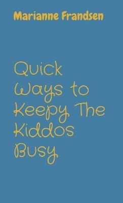Quick Ways to Keepy The Kiddos Busy - Marianne Frandsen - cover