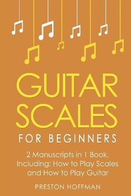 Guitar Scales: For Beginners - Bundle - The Only 2 Books You Need to Learn Scales for Guitar, Guitar Scale Theory and Guitar Scales for Beginners Today - Preston Hoffman - cover