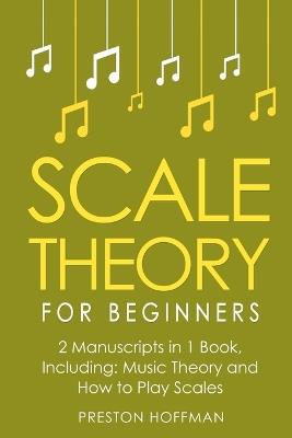 Scale Theory: For Beginners - Bundle - The Only 2 Books You Need to Learn Scale Music Theory, Scale Intervals and Scale Tuning Today - Preston Hoffman - cover