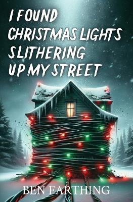 I Found Christmas Lights Slithering Up My Street - Ben Farthing - cover