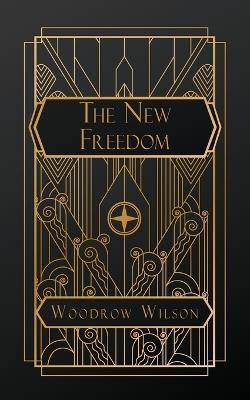 The New Freedom: A Call for the Emancipation of the Generous Energies of a People - Woodrow Wilson - cover