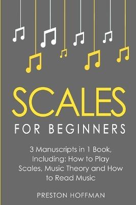 Scales: For Beginners - Bundle - The Only 3 Books You Need to Learn Music Scales for Guitar, Scales for Piano and Scale Theory Today - Preston Hoffman - cover