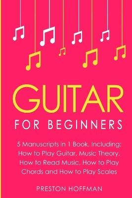 Guitar: For Beginners - Bundle - The Only 5 Books You Need to Learn Guitar Notes, Guitar Tabs and Guitar Soloing Today - Preston Hoffman - cover