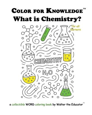 Color for Knowledge: What is Chemistry? - Walter the Educator - cover