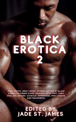 Black Erotica 2: More Erotic, Adult Short Stories Written by Black Women featuring Older-Younger, BDSM, First Times, Anal Sex, Groups, Cuckold, Gangbangs, MFM, Lesbian, and Paranormal - cover