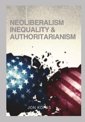 Neoliberalism Inequality And Authoritarianism - Jon Kofas - cover