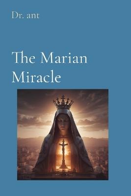 The Marian Miracle: Understanding Her Role - Anthony T Vento - cover
