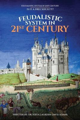FEUDALISTIC SYSTEM IN 21st CENTURY: Is It a Free Society? - Sofia Laurden Davis Adams - cover