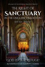 The Right of Sanctuary in the English Tradition 600 - 1624: Volume I of the Ecclesial Privilege Trilogy