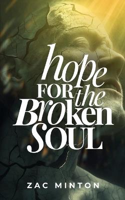 Hope for the Broken Soul: Learn how to live in such a way that not an ounce of hurt, pain or trauma is wasted. - Zac Minton - cover