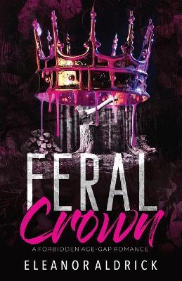 Feral Crown: A Forbidden Age-Gap Romance - Eleanor Aldrick - cover