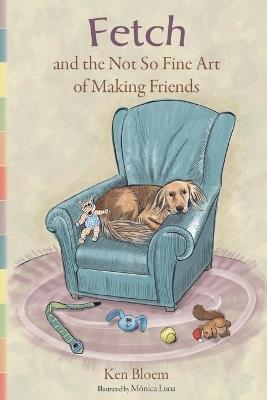 Fetch and the Not So Fine Art of Making Friends - Ken Bloem - cover