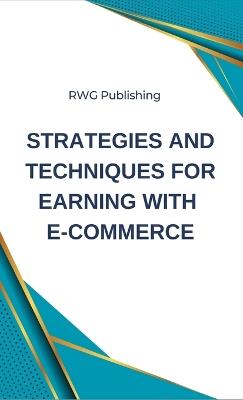 Strategies and Techniques for Earning with E-commerce - Rwg Publishing - cover