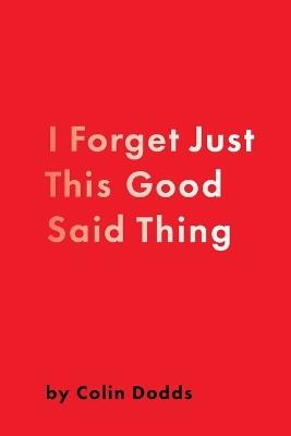 I Forget Just This Good Said Thing - Dodds - cover