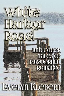 White Harbor Road: and Other Tales of Paranormal Romance - Evelyn Klebert - cover