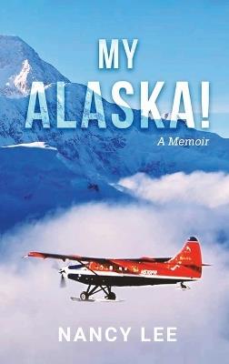 My Alaska! A Memoir - Nancy Lee - cover