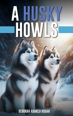 A Husky Howls - Deborah Abarca Hogan - cover