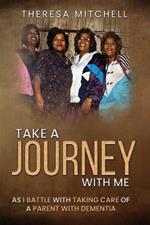 Take a Journey with Me: As I battle with taking care of a parent with Dementia