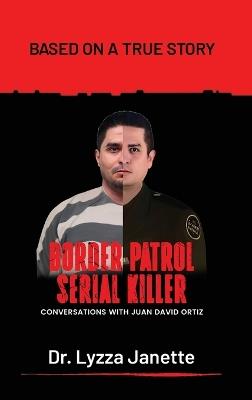 Border Patrol Serial Killer: Conversations with JUAN DAVID ORTIZ - Lyzza Janette - cover