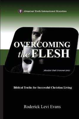 Overcoming the Flesh: Biblical Truths for Successful Christian Living - Roderick Levi Evans - cover