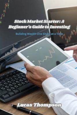 Stock Market Starter: Building Wealth One Share at a Time - Lucas Thompson - cover