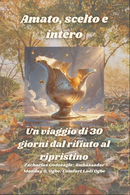 Amato, scelto e intero - Un viaggio di 30 giorni dal rifiuto al ripristino - Zacharias Godseagle,Ambassador Monday O. Ogbe - ebook