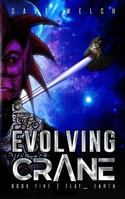 Evolving Crane: Book Five Flat _ Earth - Dave Welch - cover