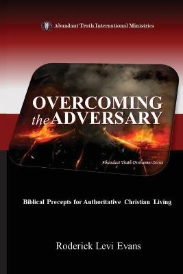 Overcoming the Adversary: Biblical Precepts for Authoritative Christian Living - Roderick Levi Evans - cover