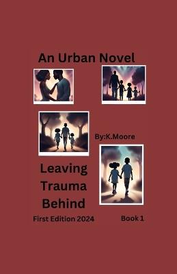 Leaving Trauma Behind - K Moore - cover