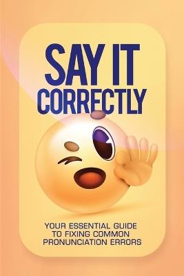 Say It Correctly!: Your Essential Guide to Fixing Common Pronunciation Errors - Ezekiel Agboola - cover