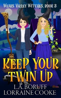 Keep Your Twin Up: A Paranormal Women's Fiction Cozy Witch Mystery - L a Boruff,Lorraine Cooke - cover
