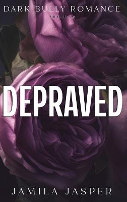 Depraved: Dark Billionaire Bully BWWM Romance - Jamila Jasper - cover