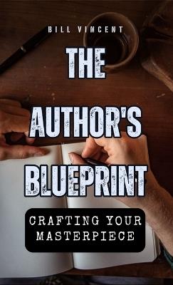 The Author's Blueprint: Crafting Your Masterpiece - Bill Vincent - cover