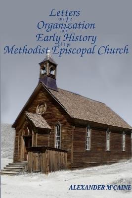 Letters on the Organization and Early History of the Methodist Episcopal Church (Corrected Edition, 2017) - Alexander M'Caine - cover