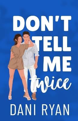 Don't Tell Me Twice: An Ex's Best Friend, Marriage of Convenience Rom-com - Dani Ryan - cover