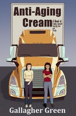 Anti-Aging Cream: A Novel of Finding Yourself, Starting Over, and Trucks - Green - cover