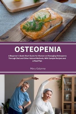 Osteopenia: A Beginner's Quick Start Guide from Women on Managing Osteopenia Through Diet and Other Natural Methods, with Sample Recipes and a Meal Plan - Mary Golanna - cover